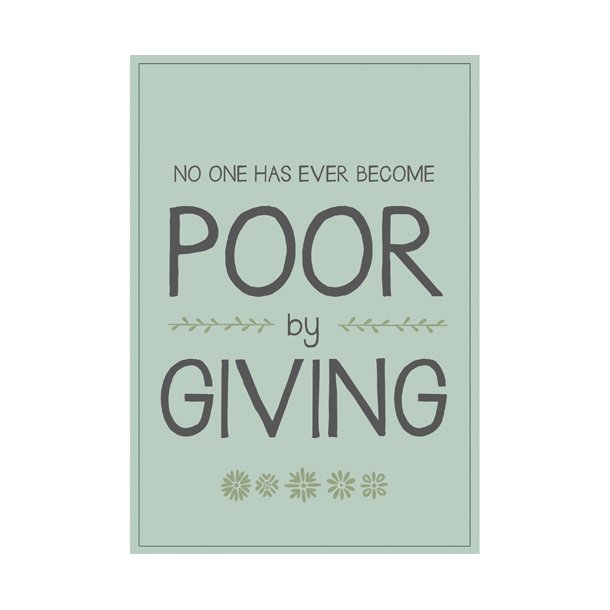 Skilt. No one has never become poor by giving.